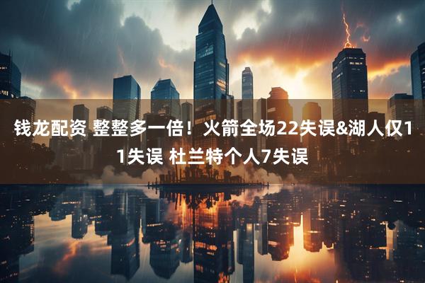 钱龙配资 整整多一倍！火箭全场22失误&湖人仅11失误 杜兰特个人7失误