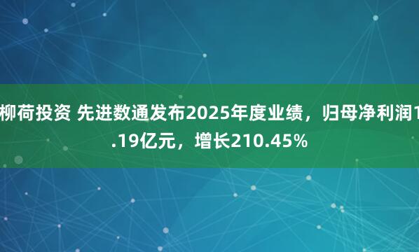 柳荷投资 先进数通发布2025年度业绩，归母净利润1.19亿元，增长210.45%
