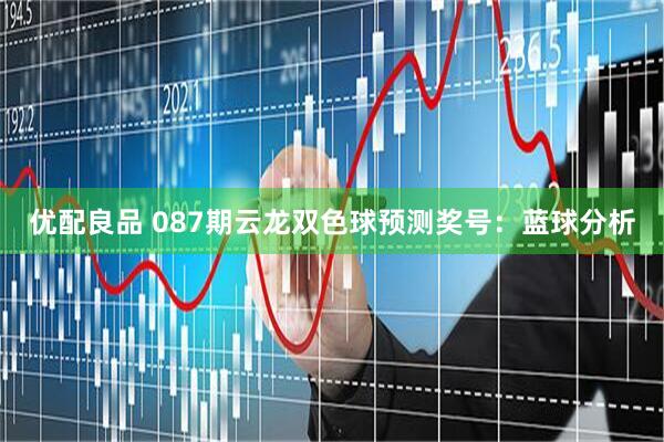 优配良品 087期云龙双色球预测奖号：蓝球分析