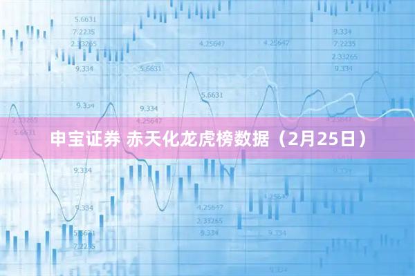 申宝证券 赤天化龙虎榜数据（2月25日）