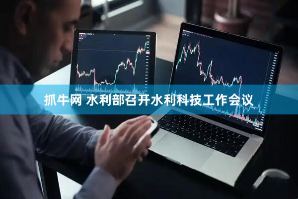抓牛网 水利部召开水利科技工作会议