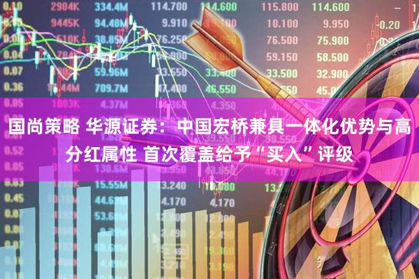 国尚策略 华源证券:中国宏桥兼具一体化优势与高分红属性 首次覆盖给予“买入”评级